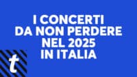 I concerti da non perdere nel 2025 in Italia